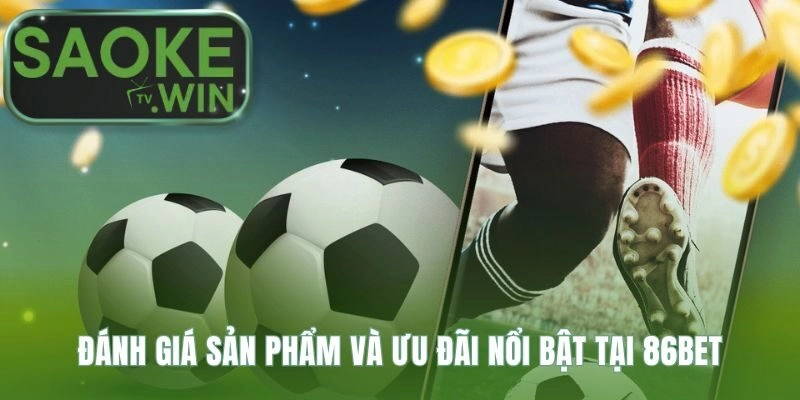 Chất lượng sảnh cược thể thao và các ưu đãi hấp dẫn tại 86Bet